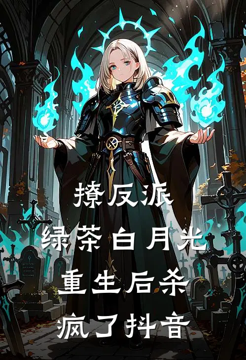 撩反派，绿茶白月光重生后杀疯了抖音