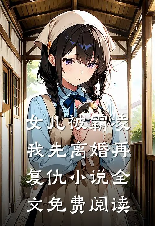 女儿被霸凌，我先离婚再复仇小说全文免费阅读