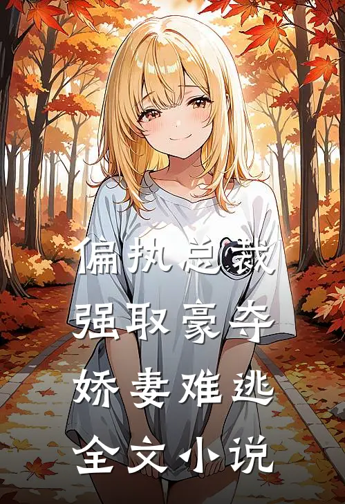 偏执总裁强取豪夺：娇妻难逃全文小说