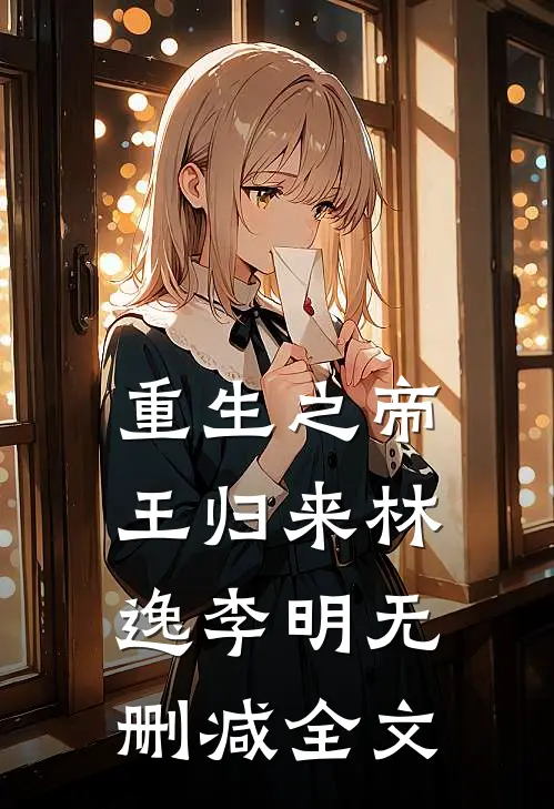 重生之帝王归来林逸李明无删减全文