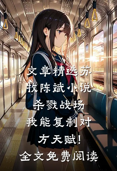 文章精选苏牧陈斌小说杀戮战场:我能复制对方天赋!全文免费阅读
