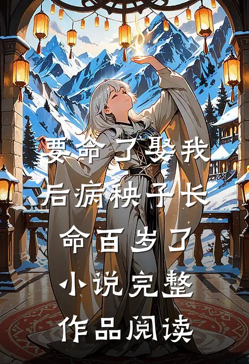 要命了娶我后病秧子长命百岁了小说完整作品阅读