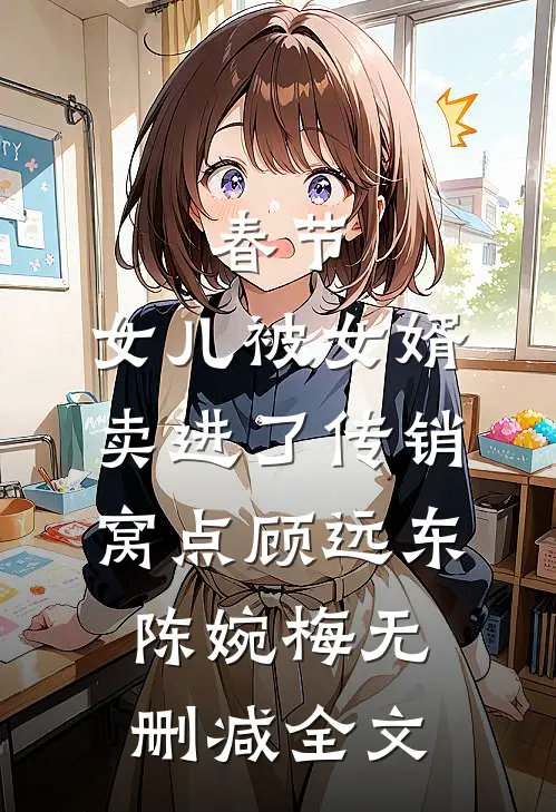 春节，女儿被女婿卖进了传销窝点顾远东陈婉梅无删减全文