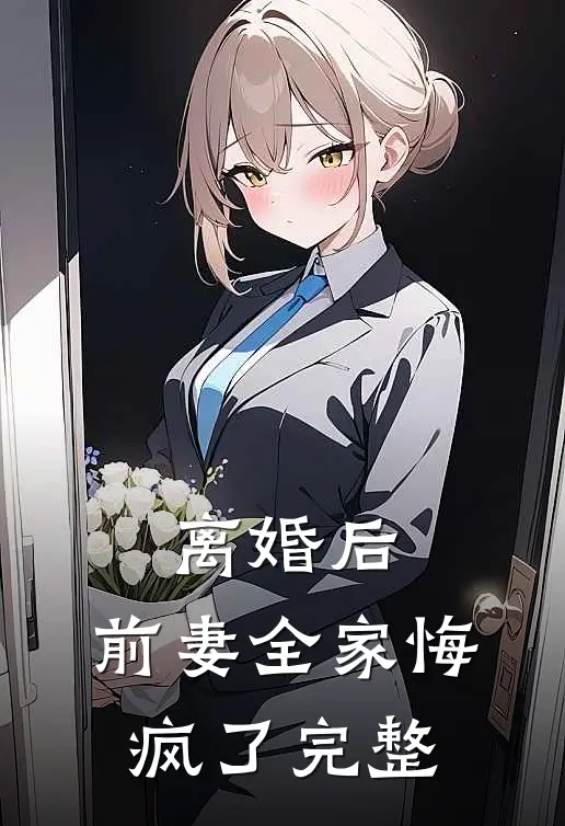 离婚后,前妻全家悔疯了完整