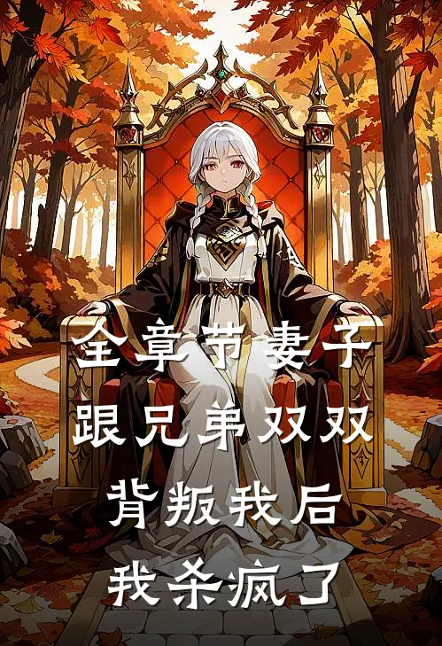 全章节妻子跟兄弟双双背叛我后，我杀疯了