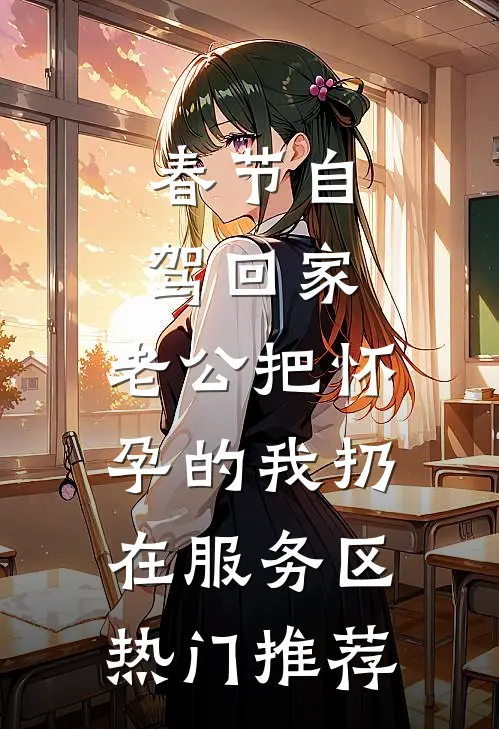 春节自驾回家，老公把怀孕的我扔在服务区热门推荐