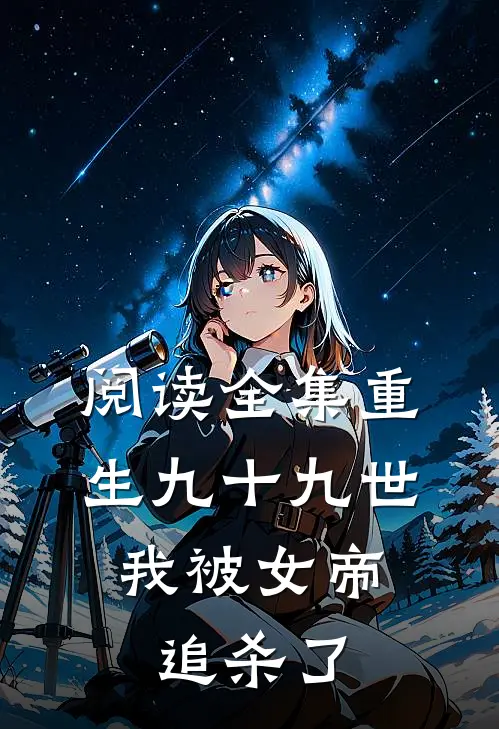阅读全集重生九十九世，我被女帝追杀了