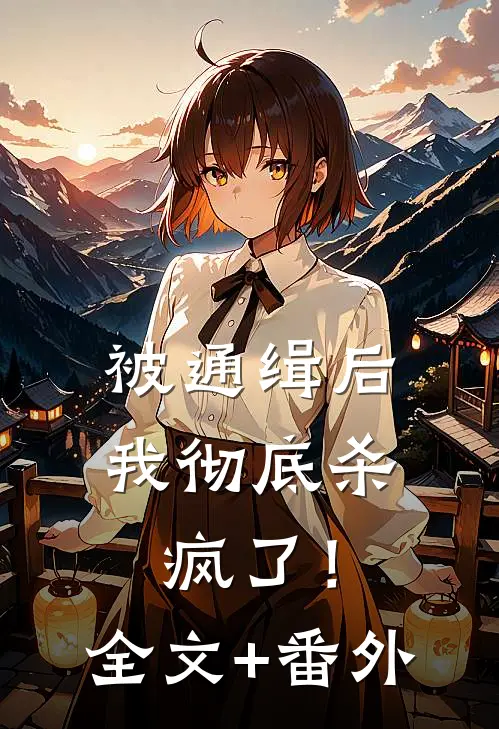 被通缉后，我彻底杀疯了！全文+番外