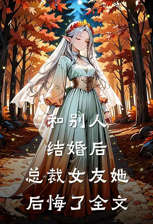 和别人结婚后，总裁女友她后悔了全文