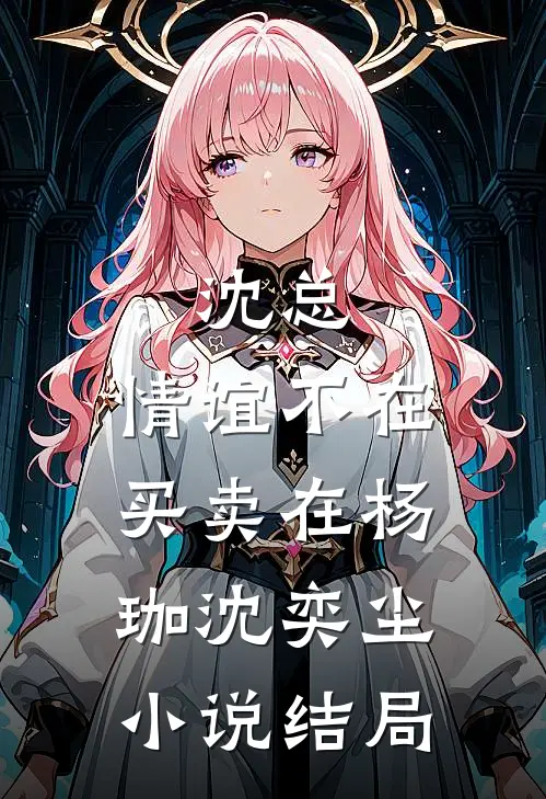 沈总，情谊不在买卖在杨珈沈奕尘小说结局
