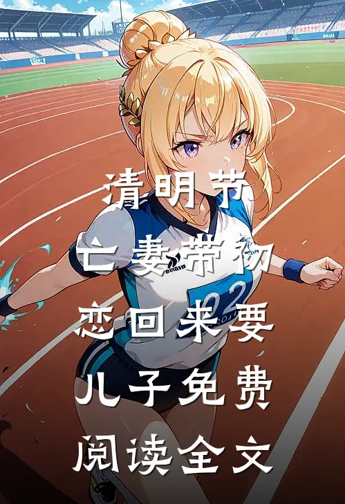清明节，亡妻带初恋回来要儿子免费阅读全文