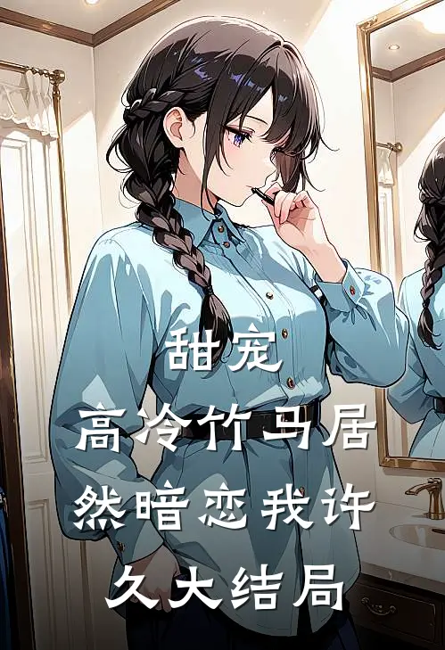 甜宠：高冷竹马居然暗恋我许久大结局