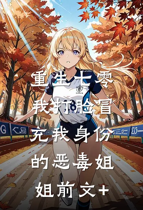 重生七零，我打脸冒充我身份的恶毒姐姐前文+