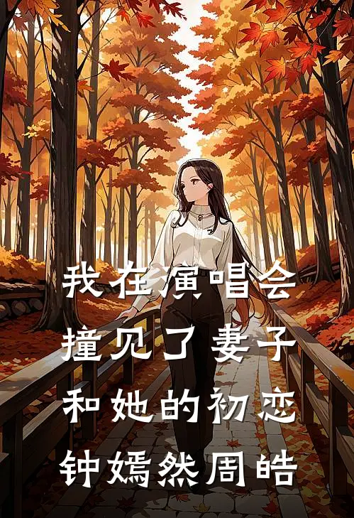 我在演唱会撞见了妻子和她的初恋钟嫣然周皓