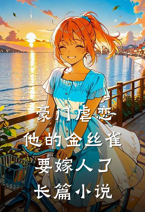 豪门虐恋：他的金丝雀要嫁人了长篇小说