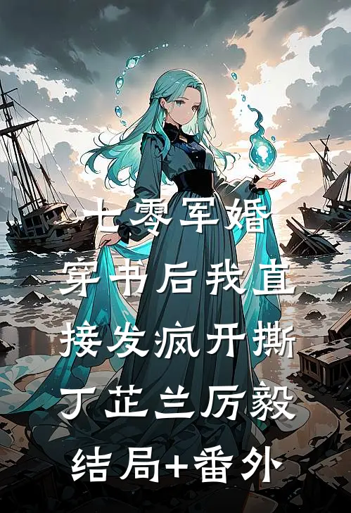 七零军婚，穿书后我直接发疯开撕丁芷兰厉毅结局+番外
