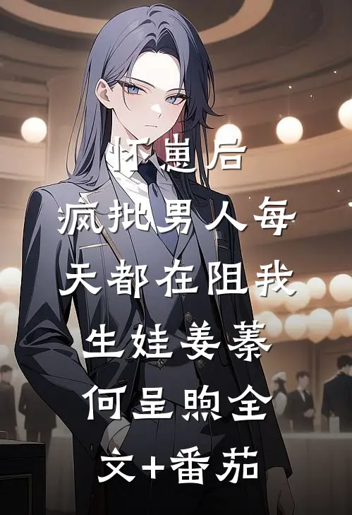 怀崽后，疯批男人每天都在阻我生娃姜蓁何呈煦全文+番茄