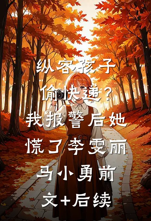 纵容孩子偷快递？我报警后她慌了李雯丽马小勇前文+后续