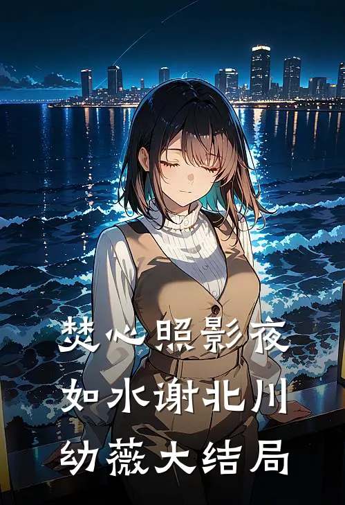 焚心照影夜如水谢北川幼薇大结局