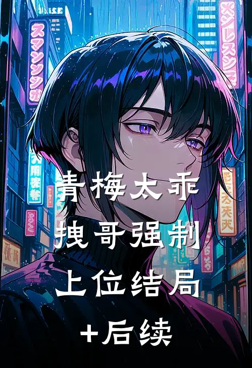 青梅太乖，拽哥强制上位结局+后续