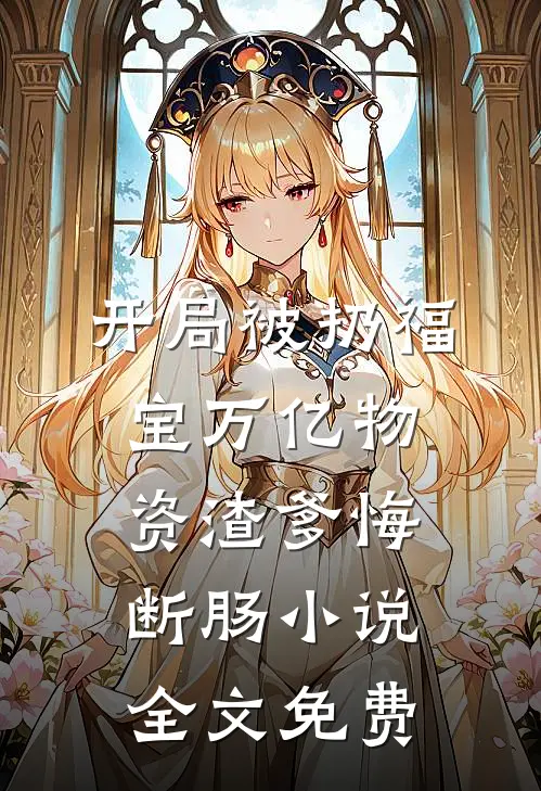 开局被扔福宝万亿物资渣爹悔断肠小说全文免费