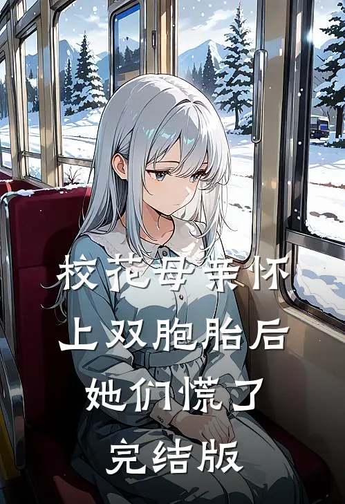 校花母亲怀上双胞胎后，她们慌了完结版