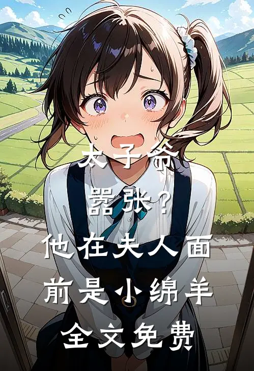 太子爷嚣张？他在夫人面前是小绵羊全文免费