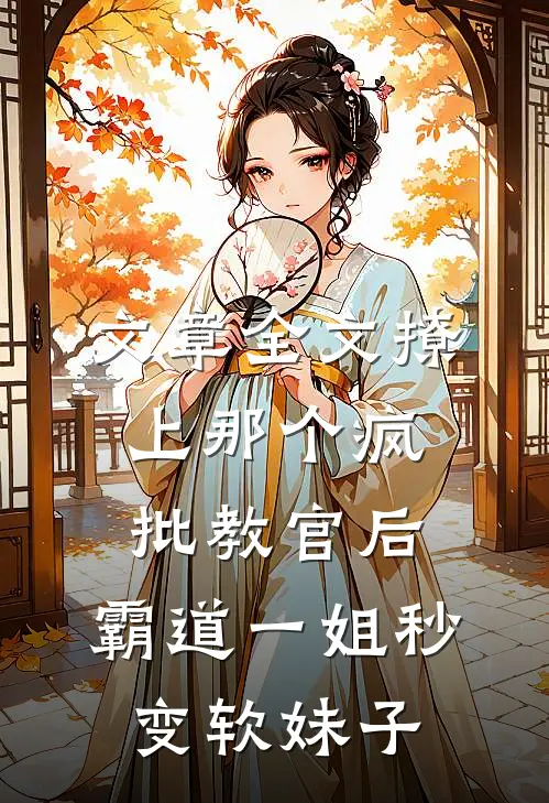 文章全文撩上那个疯批教官后,霸道一姐秒变软妹子
