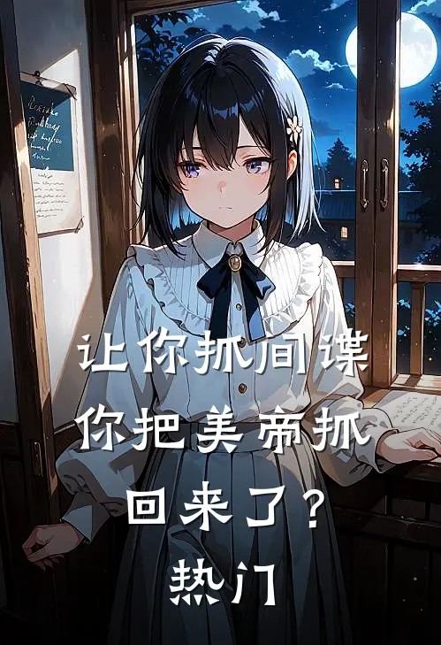 让你抓间谍，你把美帝抓回来了？热门