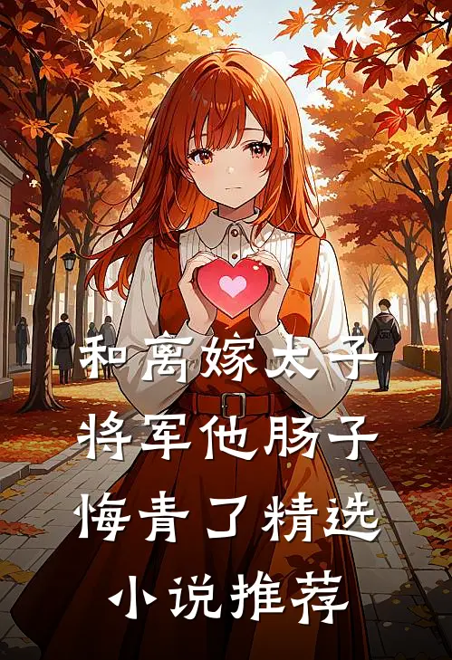 和离嫁太子，将军他肠子悔青了精选小说推荐