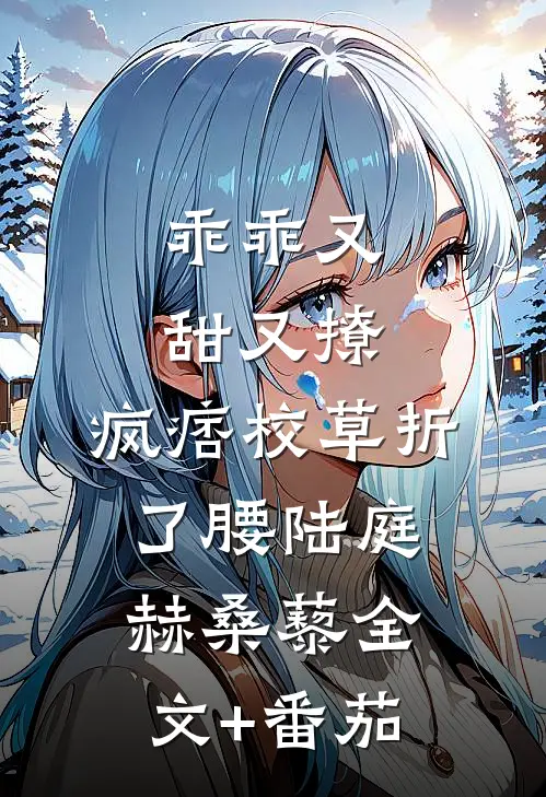 乖乖又甜又撩，疯痞校草折了腰陆庭赫桑藜全文+番茄