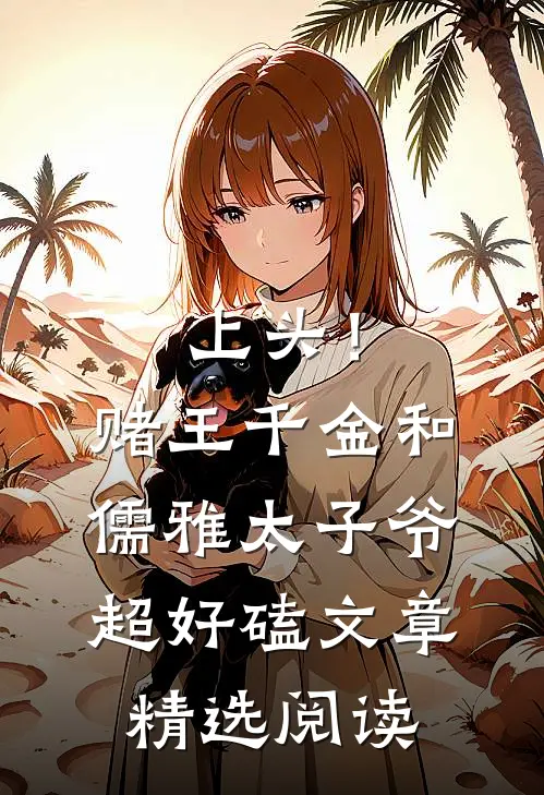 上头！赌王千金和儒雅太子爷超好磕文章精选阅读