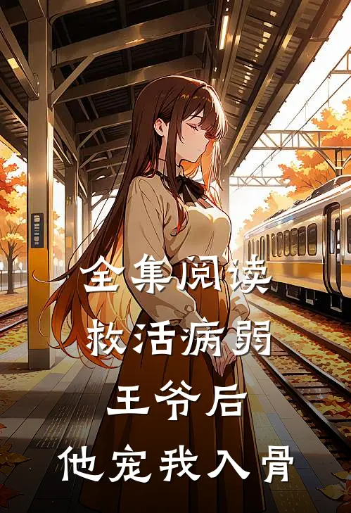 全集阅读救活病弱王爷后，他宠我入骨