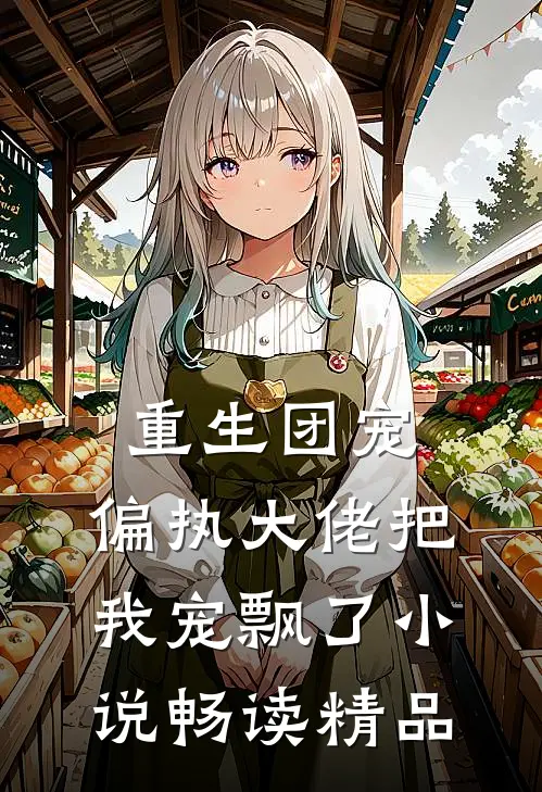 重生团宠:偏执大佬把我宠飘了小说畅读精品