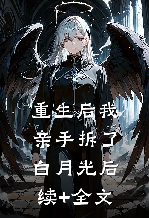 重生后我亲手拆了白月光后续+全文
