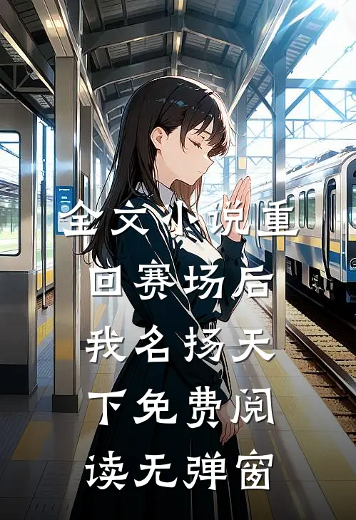 全文小说重回赛场后我名扬天下免费阅读无弹窗