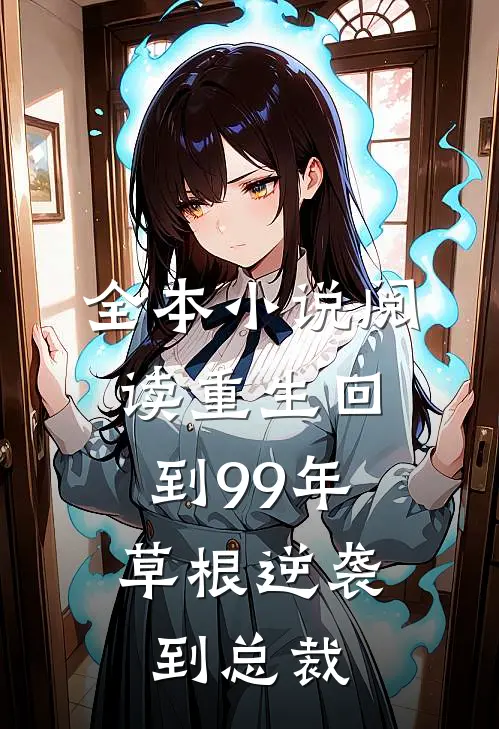 全本小说阅读重生回到99年：草根逆袭到总裁