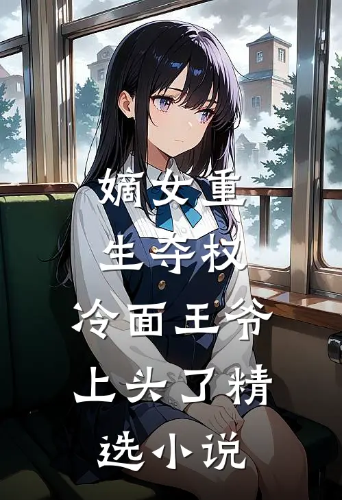嫡女重生夺权，冷面王爷上头了精选小说
