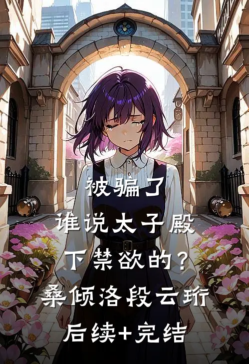 被骗了，谁说太子殿下禁欲的？桑倾洛段云珩后续+完结