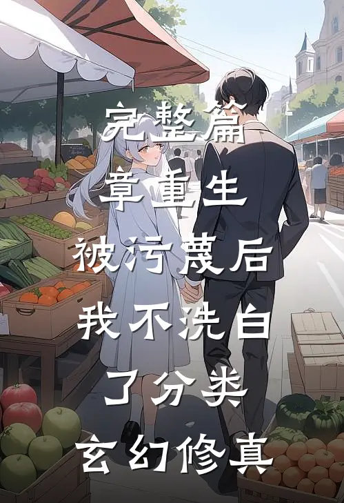 完整篇章重生:被污蔑后,我不洗白了分类:玄幻修真