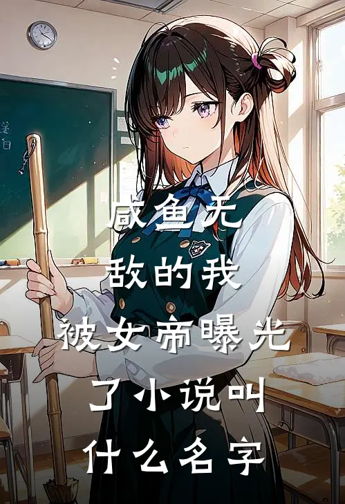 咸鱼无敌的我，被女帝曝光了小说叫什么名字