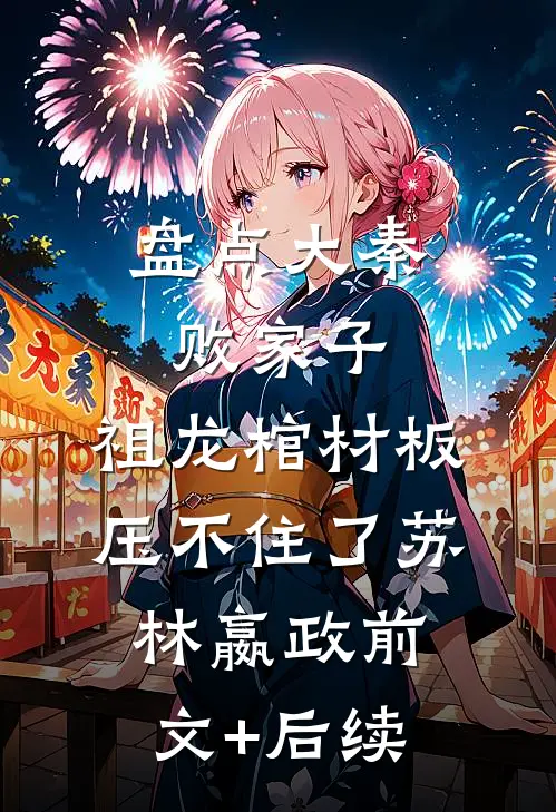 盘点大秦败家子，祖龙棺材板压不住了苏林嬴政前文+后续