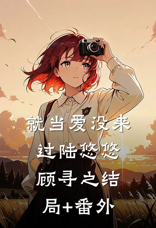 就当爱没来过陆悠悠顾寻之结局+番外