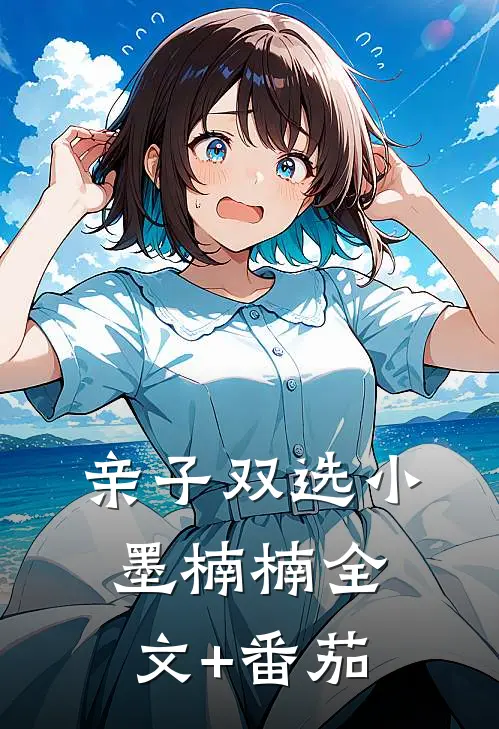 亲子双选小墨楠楠全文+番茄