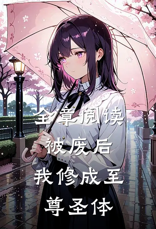 全章阅读被废后，我修成至尊圣体