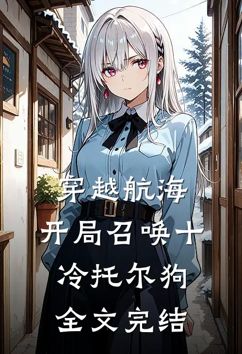 穿越航海，开局召唤十冷托尔狗全文完结