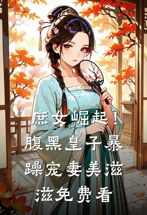 庶女崛起！腹黑皇子暴躁宠妻美滋滋免费看