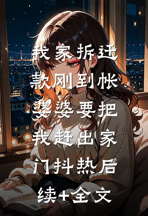 我家拆迁款刚到帐，婆婆要把我赶出家门抖热后续+全文