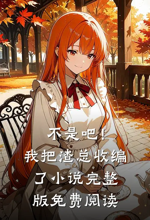 不是吧！我把渣总收编了小说完整版免费阅读