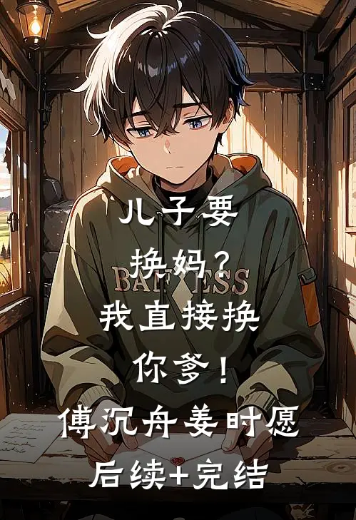 儿子要换妈？我直接换你爹！傅沉舟姜时愿后续+完结